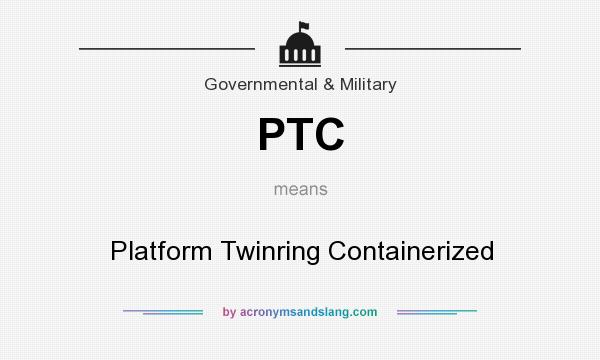 What does PTC mean? It stands for Platform Twinring Containerized