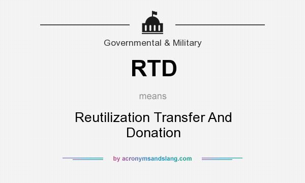 What does RTD mean? It stands for Reutilization Transfer And Donation
