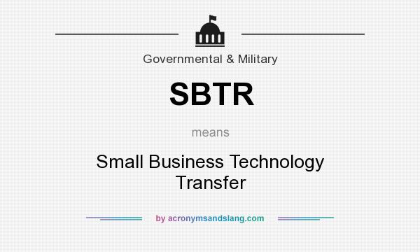 What does SBTR mean? It stands for Small Business Technology Transfer