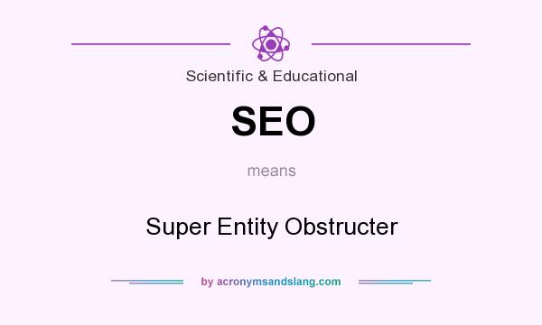 What does SEO mean? It stands for Super Entity Obstructer