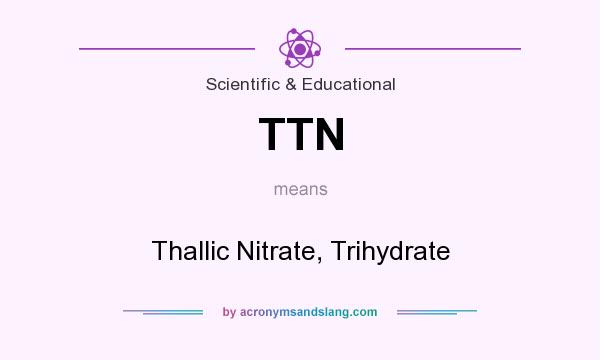 What does TTN mean? It stands for Thallic Nitrate, Trihydrate