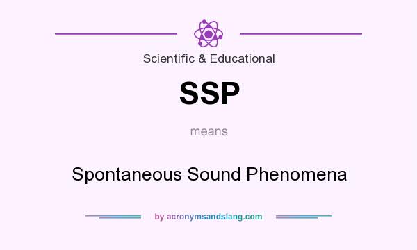 What does SSP mean? It stands for Spontaneous Sound Phenomena