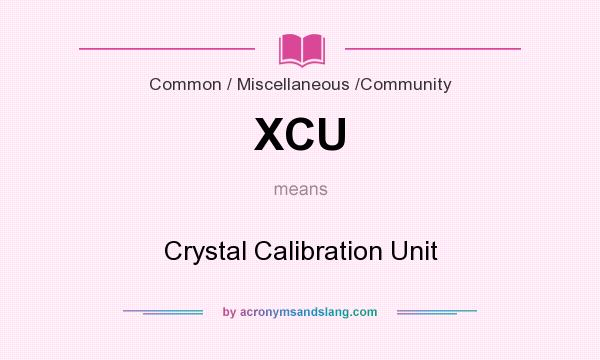 What does XCU mean? It stands for Crystal Calibration Unit
