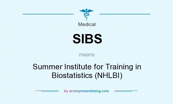 What does SIBS mean? It stands for Summer Institute for Training in Biostatistics (NHLBI)