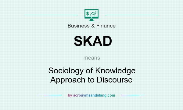 What does SKAD mean? It stands for Sociology of Knowledge Approach to Discourse
