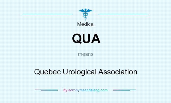 What does QUA mean? It stands for Quebec Urological Association