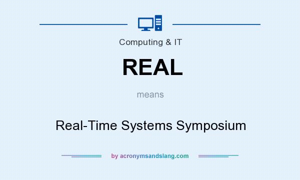 What does REAL mean? It stands for Real-Time Systems Symposium