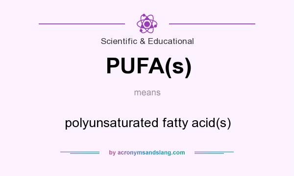 What does PUFA(s) mean? It stands for polyunsaturated fatty acid(s)