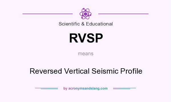 What does RVSP mean? It stands for Reversed Vertical Seismic Profile