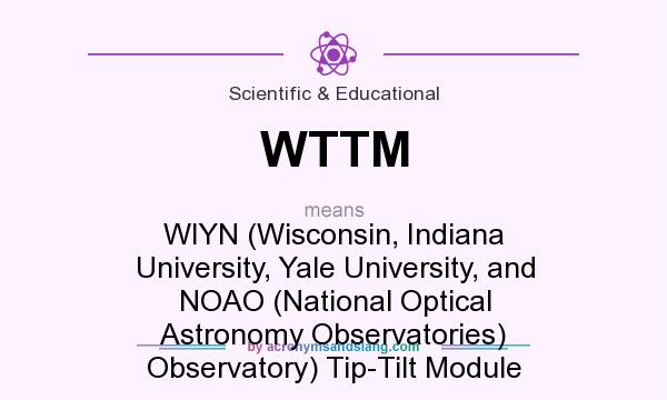 What does WTTM mean? It stands for WIYN (Wisconsin, Indiana University, Yale University, and NOAO (National Optical Astronomy Observatories) Observatory) Tip-Tilt Module
