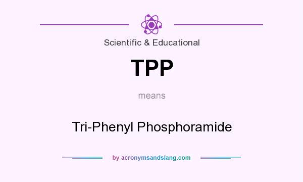 What does TPP mean? It stands for Tri-Phenyl Phosphoramide