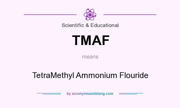 What does TMAF mean? It stands for TetraMethyl Ammonium Flouride