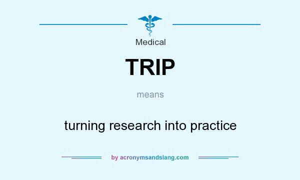 What does TRIP mean? It stands for turning research into practice