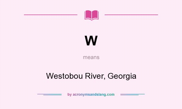 What does W mean? It stands for Westobou River, Georgia