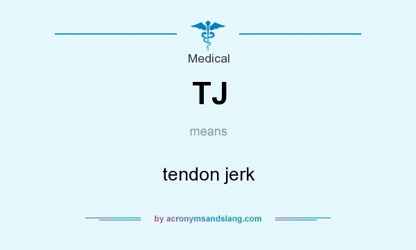 What does TJ mean? It stands for tendon jerk