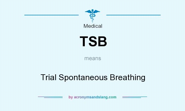 What does TSB mean? It stands for Trial Spontaneous Breathing