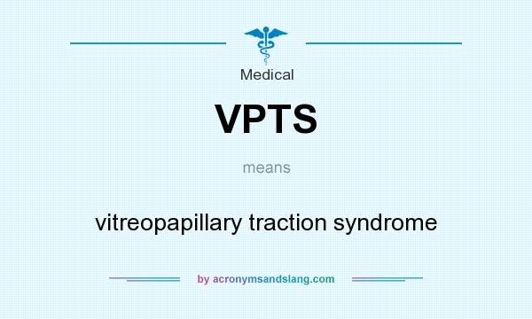 What does VPTS mean? It stands for vitreopapillary traction syndrome