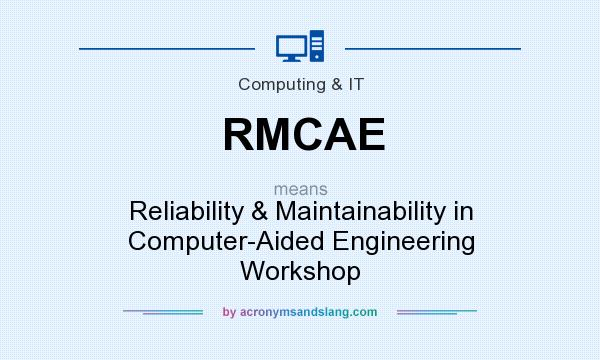 What does RMCAE mean? It stands for Reliability & Maintainability in Computer-Aided Engineering Workshop