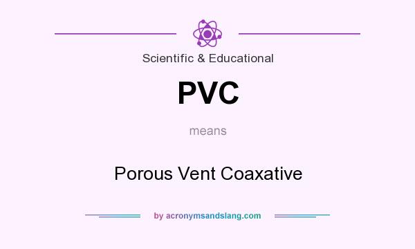 What does PVC mean? It stands for Porous Vent Coaxative