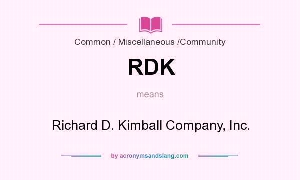 What does RDK mean? It stands for Richard D. Kimball Company, Inc.