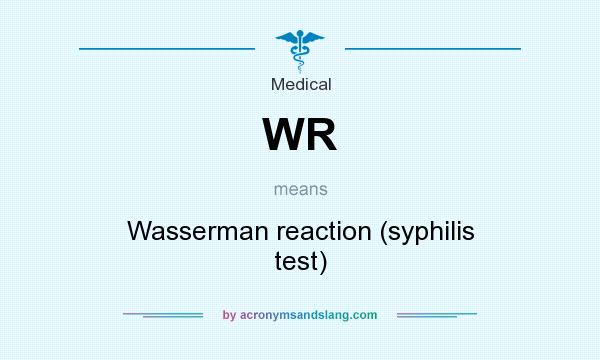 What does WR mean? It stands for Wasserman reaction (syphilis test)