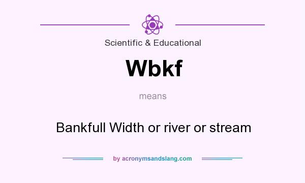 What does Wbkf mean? It stands for Bankfull Width or river or stream