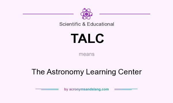 What does TALC mean? It stands for The Astronomy Learning Center
