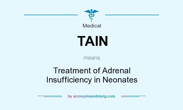 What does TAIN mean? It stands for Treatment of Adrenal Insufficiency in Neonates
