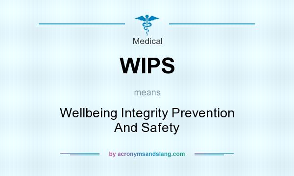 What does WIPS mean? It stands for Wellbeing Integrity Prevention And Safety