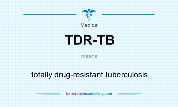 What does TDR-TB mean? It stands for totally drug-resistant tuberculosis