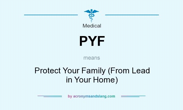What does PYF mean? It stands for Protect Your Family (From Lead in Your Home)