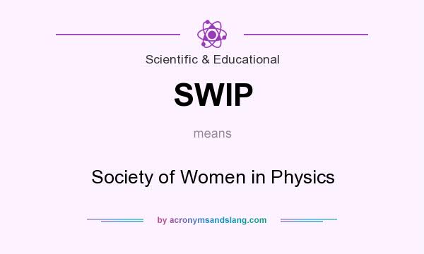 What does SWIP mean? It stands for Society of Women in Physics