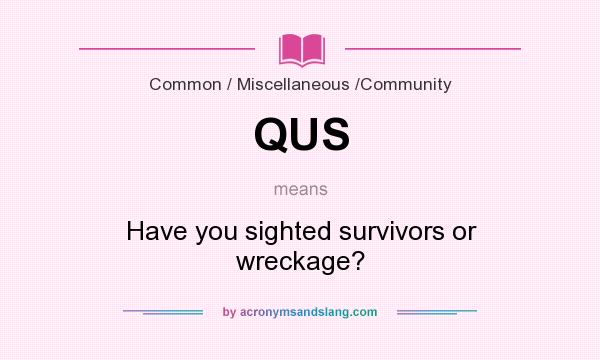 What does QUS mean? It stands for Have you sighted survivors or wreckage?