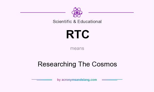 What does RTC mean? It stands for Researching The Cosmos