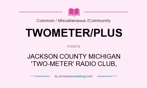 What does TWOMETER/PLUS mean? It stands for JACKSON COUNTY MICHIGAN `TWO-METER` RADIO CLUB,