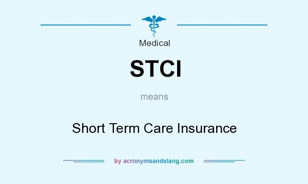 What does STCI mean? It stands for Short Term Care Insurance