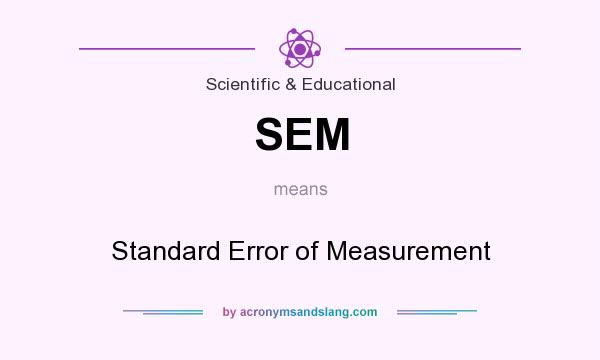 What does SEM mean? It stands for Standard Error of Measurement
