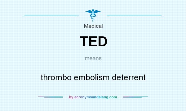 What does TED mean? It stands for thrombo embolism deterrent