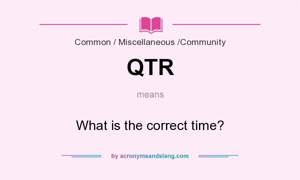 What does QTR mean? It stands for What is the correct time?