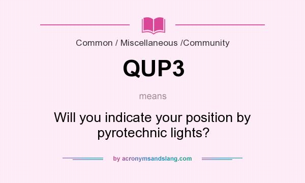 What does QUP3 mean? It stands for Will you indicate your position by pyrotechnic lights?