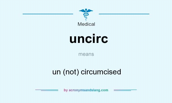 What does uncirc mean? It stands for un (not) circumcised