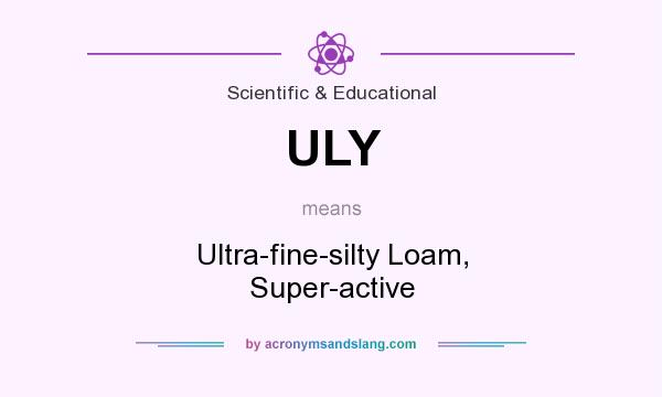 What does ULY mean? It stands for Ultra-fine-silty Loam, Super-active