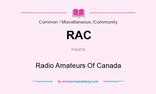 What does RAC mean? It stands for Radio Amateurs Of Canada