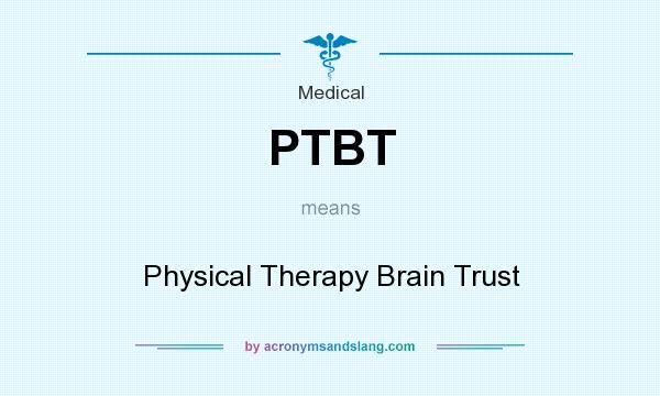 What does PTBT mean? It stands for Physical Therapy Brain Trust