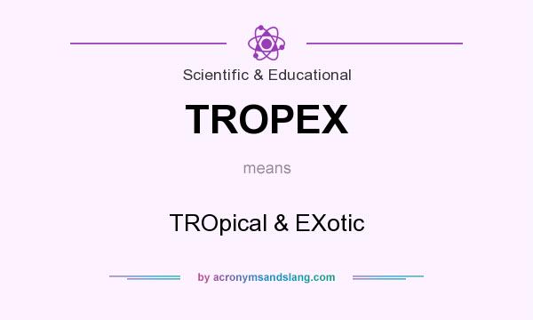 What does TROPEX mean? It stands for TROpical & EXotic