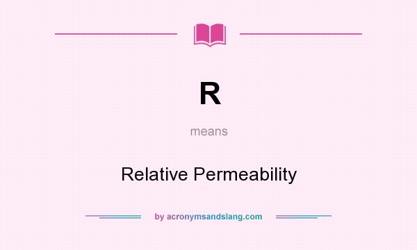 What does R mean? It stands for Relative Permeability