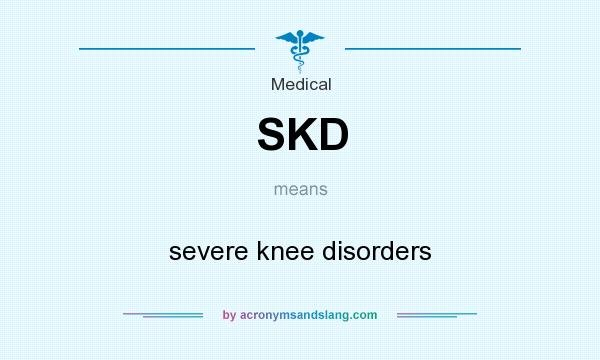 What does SKD mean? It stands for severe knee disorders