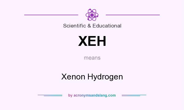 What does XEH mean? It stands for Xenon Hydrogen