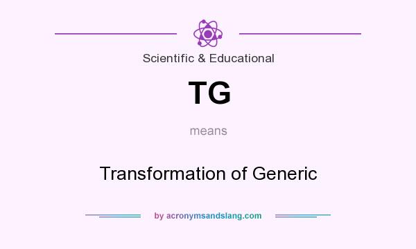 What does TG mean? It stands for Transformation of Generic