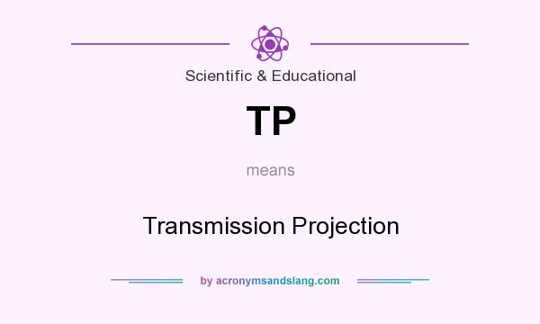 What does TP mean? It stands for Transmission Projection